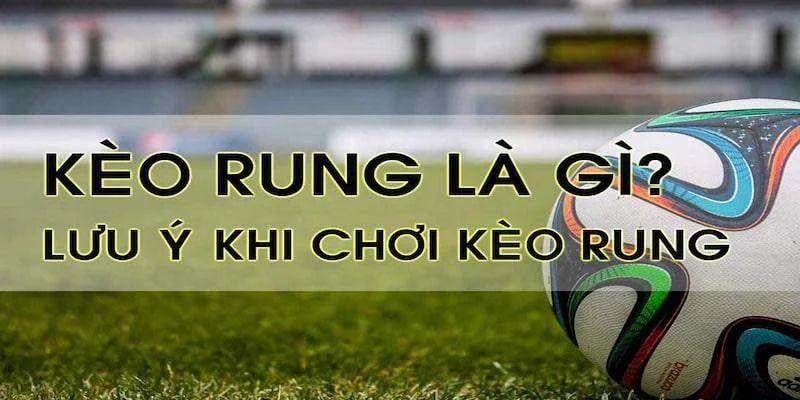 Kèo rung là gì? Lưu ý khi đặt cược