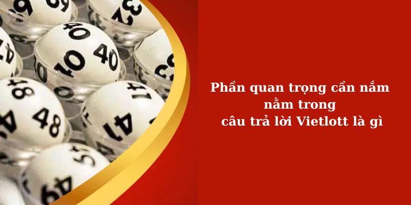 Phần quan trọng cần nắm nằm trong câu trả lời Vietlott là gì